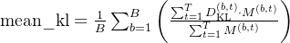 	ext{mean_kl} = frac{1}{B} sum_{b=1}^{B} left( frac{sum_{t=1}^{T} D_{	ext{KL}}^{(b,t)} cdot M^{(b,t)}}{sum_{t=1}^{T} M^{(b,t)}} 
ight)